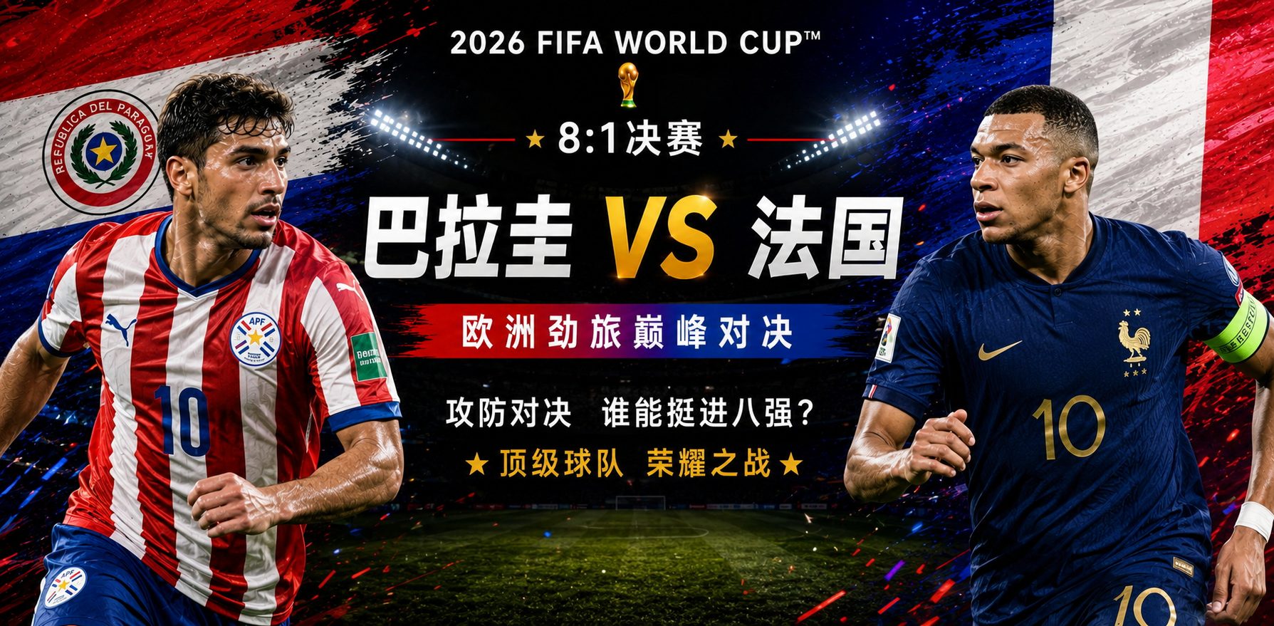 美加墨世界杯决赛前瞻：巴拉圭 vs 法国，南美铁血军团遭遇高卢雄鹰，防守至上能否阻挡群星闪耀